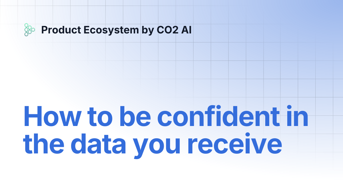 How to be confident in the data you receive | Product Ecosystem by CO2 AI